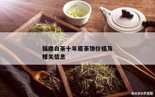 福鼎白茶十年眉茶饼价格及相关信息