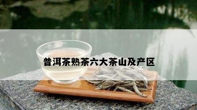 普洱茶熟茶六大茶山及产区