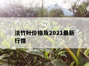 淡竹叶价格及2021最新行情