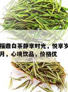 福鼎白茶静享时光，悦享岁月，心境饮品，价格优