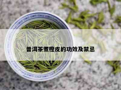 普洱茶煮橙皮的功效及禁忌