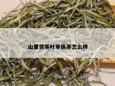 山里货茶叶单枞茶怎么样