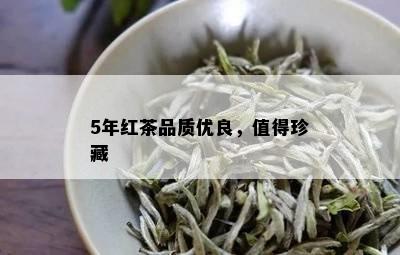 5年红茶品质优良，值得珍藏