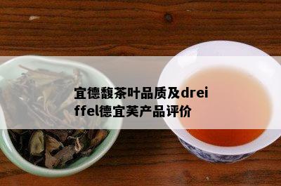 宜德馥茶叶品质及dreiffel德宜芙产品评价