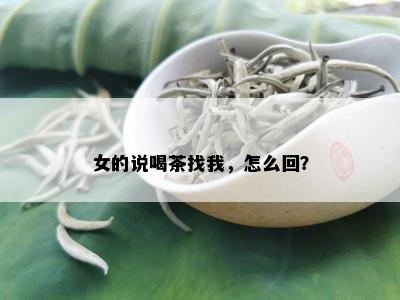 女的说喝茶找我，怎么回？