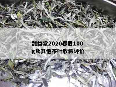 馥益堂2020春眉100g及其他茶叶收藏评价