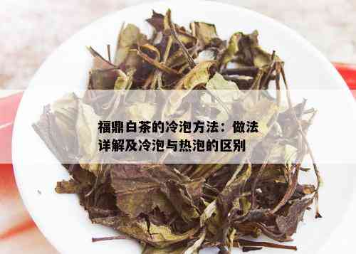 福鼎白茶的冷泡方法：做法详解及冷泡与热泡的区别