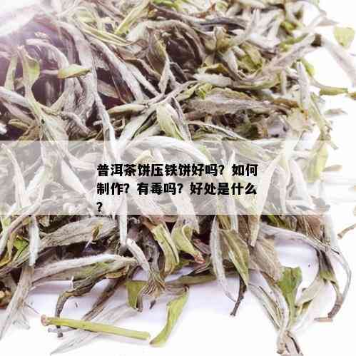 普洱茶饼压铁饼好吗？如何制作？有吗？好处是什么？