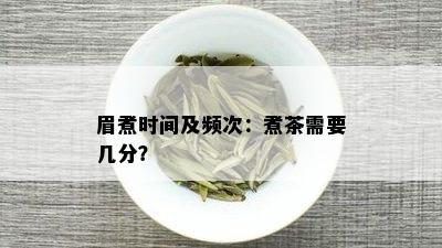 眉煮时间及频次：煮茶需要几分？