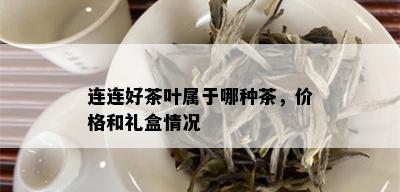 连连好茶叶属于哪种茶，价格和礼盒情况