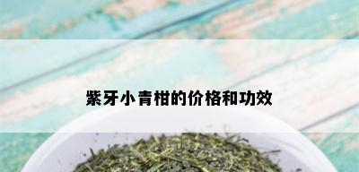 紫牙小青柑的价格和功效