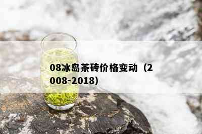 08冰岛茶砖价格变动（2008-2018）