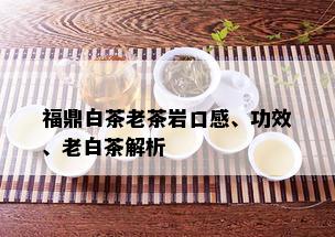 福鼎白茶老茶岩口感、功效、老白茶解析