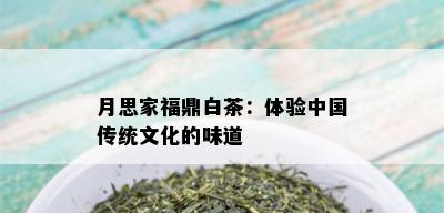 月思家福鼎白茶：体验中国传统文化的味道