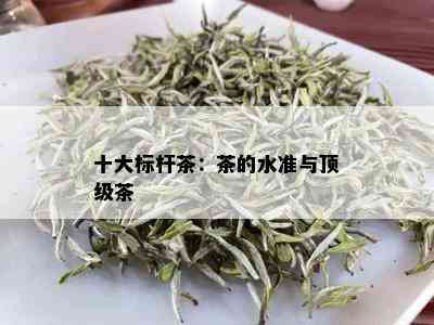 十大标杆茶：茶的水准与顶级茶