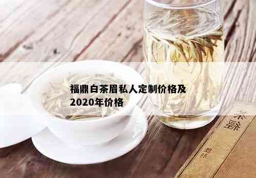 福鼎白茶眉私人定制价格及2020年价格