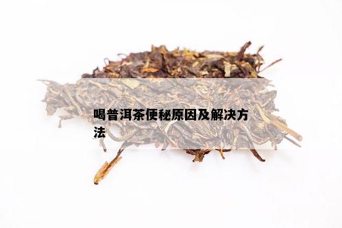 喝普洱茶便秘原因及解决方法