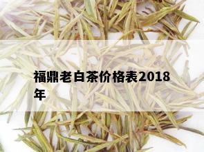 福鼎老白茶价格表2018年