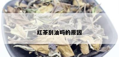 红茶刮油吗的原因