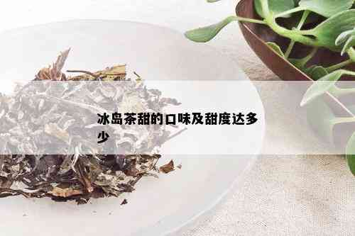 冰岛茶甜的口味及甜度达多少