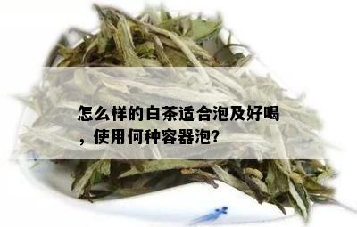 怎么样的白茶适合泡及好喝，使用何种容器泡？