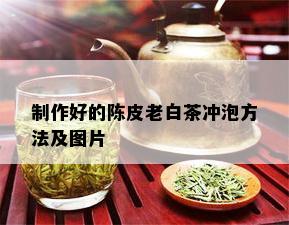 制作好的陈皮老白茶冲泡方法及图片