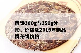 眉饼300g与350g外形、价格及2019年新品眉茶饼价格