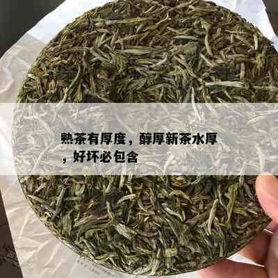 熟茶有厚度，醇厚新茶水厚，好坏必包含