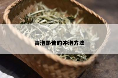 青泡熟普的冲泡方法