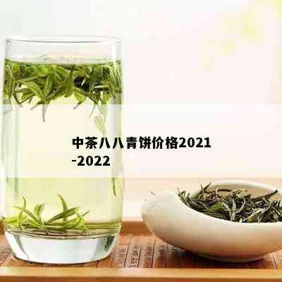 中茶八八青饼价格2021-2022