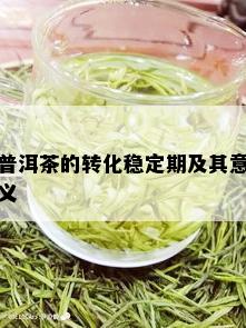 普洱茶的转化稳定期及其意义