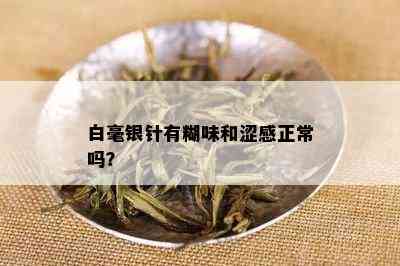 白毫银针有糊味和涩感正常吗？