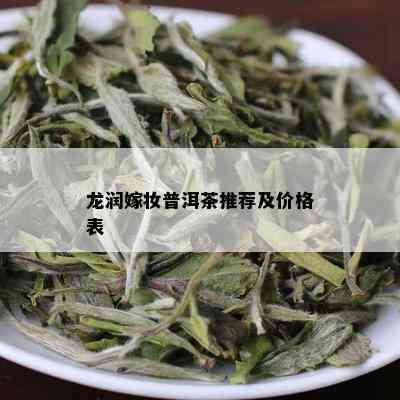 龙润嫁妆普洱茶推荐及价格表