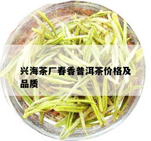 兴海茶厂春香普洱茶价格及品质