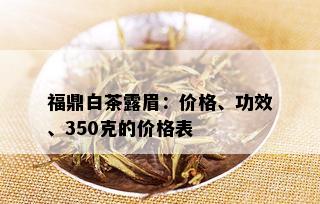 福鼎白茶露眉：价格、功效、350克的价格表