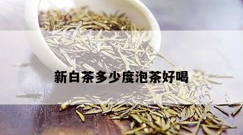 新白茶多少度泡茶好喝