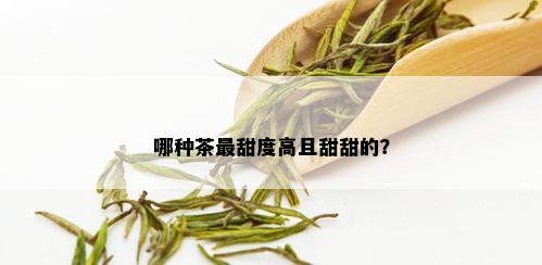 哪种茶最甜度高且甜甜的？