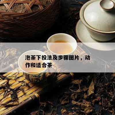 泡茶下投法及步骤图片，动作和适合茶