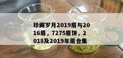 珍藏岁月2019眉与2016眉，7275眉饼，2018及2019年眉合集