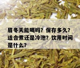 眉冬天能喝吗？保存多久？适合煮还是冷泡？饮用时间是什么？