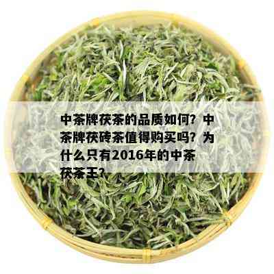 中茶牌茯茶的品质如何？中茶牌茯砖茶值得购买吗？为什么只有2016年的中茶茯茶王？