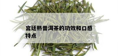 宫廷熟普洱茶的功效和口感特点