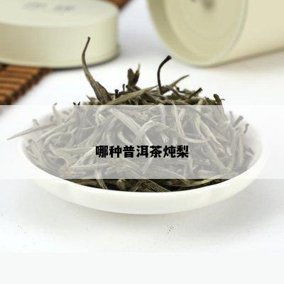 哪种普洱茶炖梨