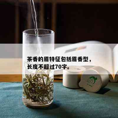 茶香的眉特征包括眉香型，长度不超过70字。