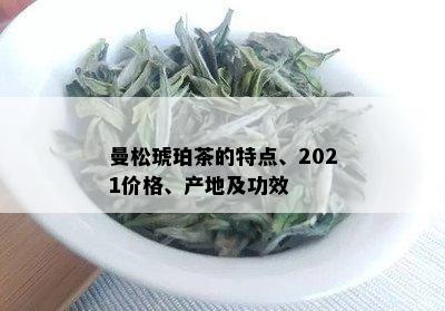 曼松琥珀茶的特点、2021价格、产地及功效