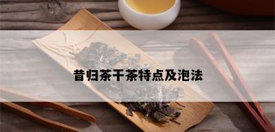 昔归茶干茶特点及泡法