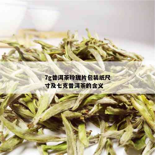 7g普洱茶玲珑片包装纸尺寸及七克普洱茶的含义