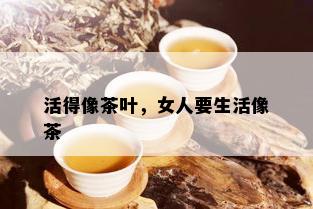 活得像茶叶，女人要生活像茶