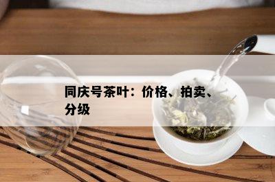 同庆号茶叶：价格、拍卖、分级