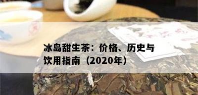 冰岛甜生茶：价格、历史与饮用指南（2020年）